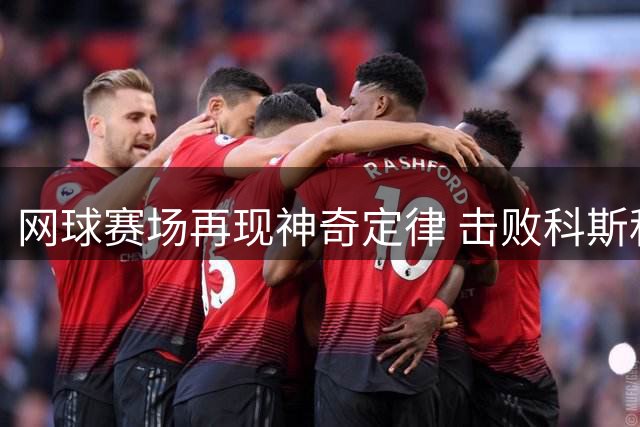 网球赛场再现神奇定律 击败科斯秋克者必夺冠