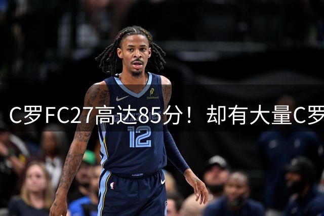 C罗FC27高达85分！却有大量C罗粉丝还不爽！甚至对比梅西！